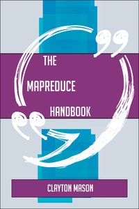 صورة الغلاف: The MapReduce Handbook - Everything You Need To Know About MapReduce 9781489136473