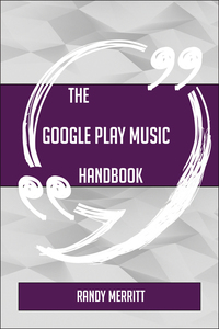 صورة الغلاف: The Google Play Music Handbook - Everything You Need To Know About Google Play Music 9781489136718