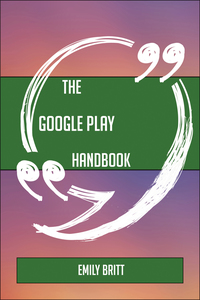 صورة الغلاف: The Google Play Handbook - Everything You Need To Know About Google Play 9781489136749