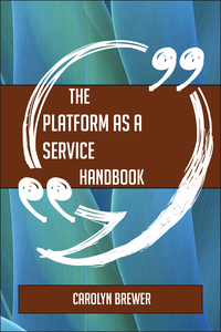 صورة الغلاف: The Platform as a service Handbook - Everything You Need To Know About Platform as a service 9781489137005