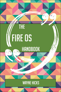 表紙画像: The Fire OS Handbook - Everything You Need To Know About Fire OS 9781489137197
