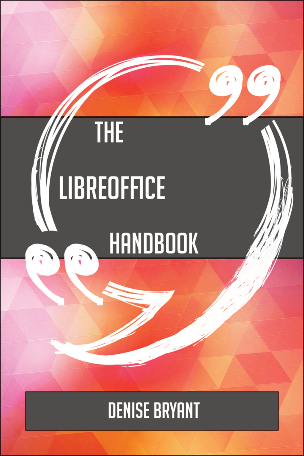 The LibreOffice Handbook - Everything You Need To Know About LibreOffice (eBook)