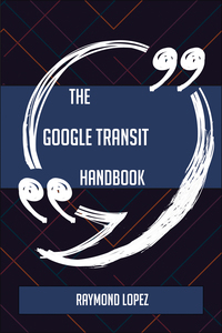 Cover image: The Google Transit Handbook - Everything You Need To Know About Google Transit 9781489137517