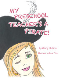 Imagen de portada: My Preschool Teacher’S a Pirate! 9781489709158