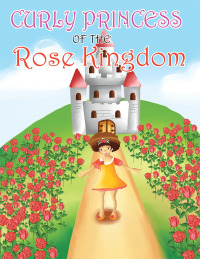 Imagen de portada: Curly Princess of the Rose Kingdom 9781489711113