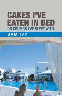 Cover image: Cakes I’Ve Eaten in Bed or Crumbs I’Ve Slept With. 9781489720214