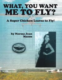Cover image: What, You Want Me to Fly? 9781489721242