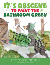 Omslagafbeelding: It’s Obscene to Paint the Bathroom Green 9781489721662