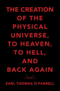 Imagen de portada: The Creation of the Physical Universe, to Heaven, to Hell, and Back Again 9781489724311
