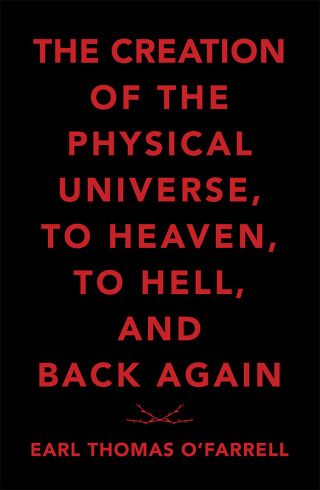Cover image: The Creation of the Physical Universe, to Heaven, to Hell, and Back Again 9781489724311