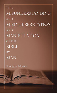 Imagen de portada: The Misunderstanding and Misinterpretation and Manipulation of the Bible by Man. 9781489725745