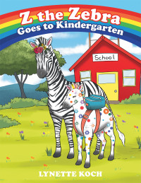 表紙画像: Z the Zebra Goes to Kindergarten 9781489739452