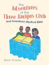 Imagen de portada: The Adventures of the Three Amigos Club and Grandma’s Mystical Bible 9781489739865