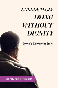 Imagen de portada: Unknowingly Dying Without Dignity - Sylvia's Dementia Story 9781489746207