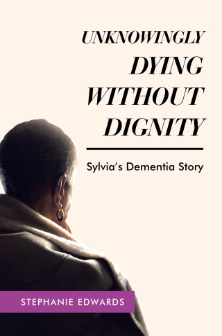 Cover image: Unknowingly Dying Without Dignity - Sylvia's Dementia Story 9781489746207