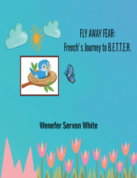 Cover image: Fly Away Fear: French's Journey to B.E.T.T.E.R. 9781489750549