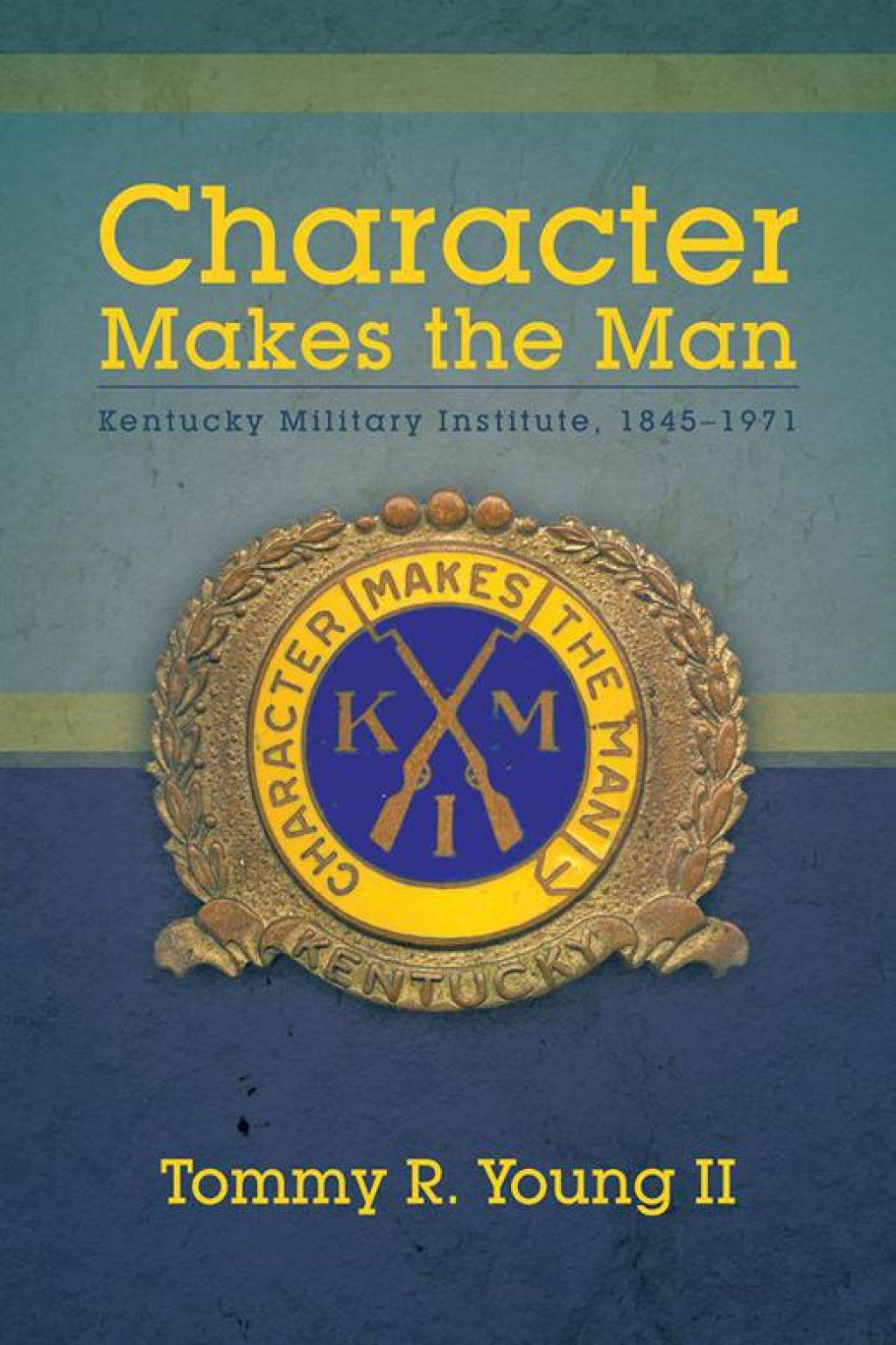 Character Makes the Man Kentucky Military Institute, 1845–1971