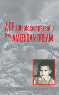 Cover image: A Dp (Displaced Person) Finds American Dream 9781490713014