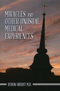 表紙画像: Miracles and Other Unusual Medical Experiences 9781490713984