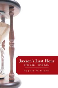 Cover image: Jaxson's Last Hour: 5:45 A.M. - 6:45 A.M. 9781490715285