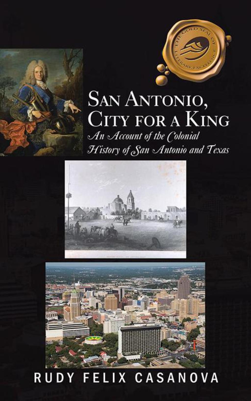 San Antonio, City for a King An Account of the Colonial History of San Antonio and Texas