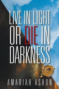 Cover image: Live in Light or Die in Darkness 9781490718866