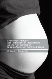 Cover image: Knowledge, Attitudes, and Perceptions of Preeclampsia Among First-Generation Nigerian Women in the United States 9781490723020