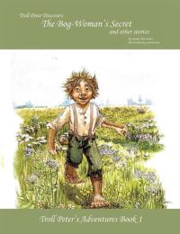 Omslagafbeelding: Troll Peter Discovers the Bog-Woman’S Secret and Other Stories 9781425188221