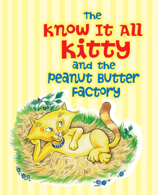 Cover image: The Know It All Kitty and the Peanut Butter Factory 9781425104887