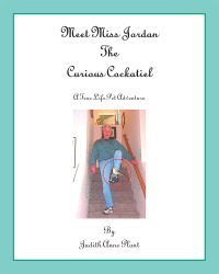 Cover image: Meet Miss Jordan, the Curious Cockatiel 9781412066334