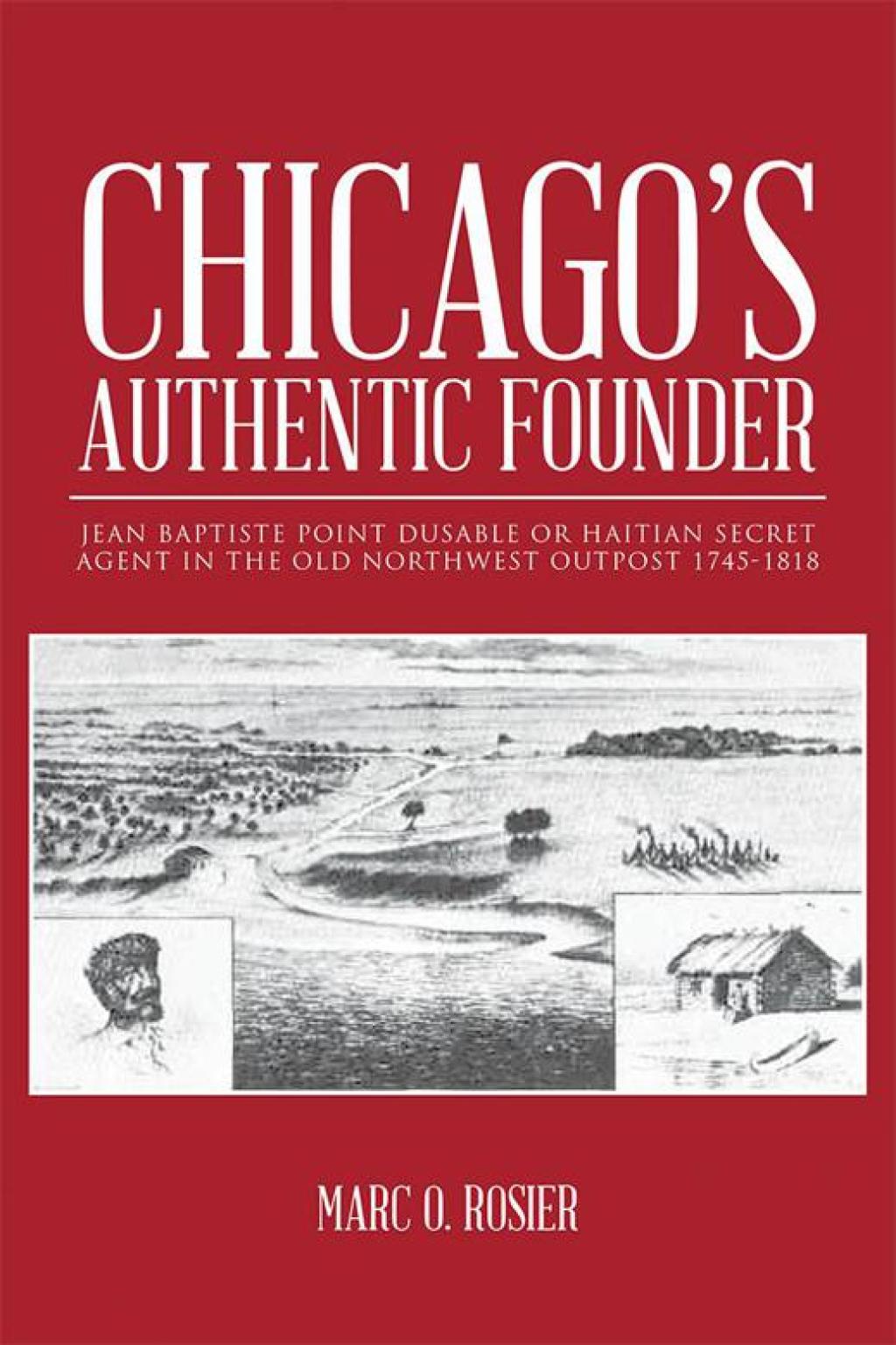 Chicago’S Authentic Founder Jean Baptiste Point Dusable or Haitian Secret Agent in the Old Northwest Outpost 1745-1818