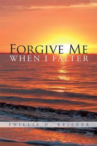 Cover image: Forgive Me When I Falter 9781490740256