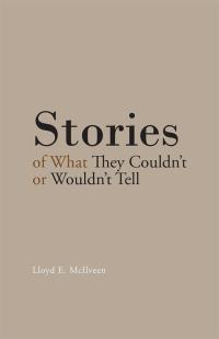 Imagen de portada: Stories of What They Couldn’T or Wouldn’T Tell 9781490740768