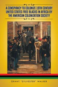 Cover image: A Conspiracy to Colonize 19Th Century United States Free Blacks in Africa by the American Colonization Society 9781490742632