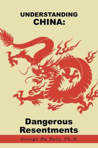 Cover image: Understanding China: Dangerous Resentments 9781490745053
