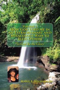 Imagen de portada: Volume 1 How God Used Me in an Extraordinary and Miraculous Ways to Bless Others 9781490752075