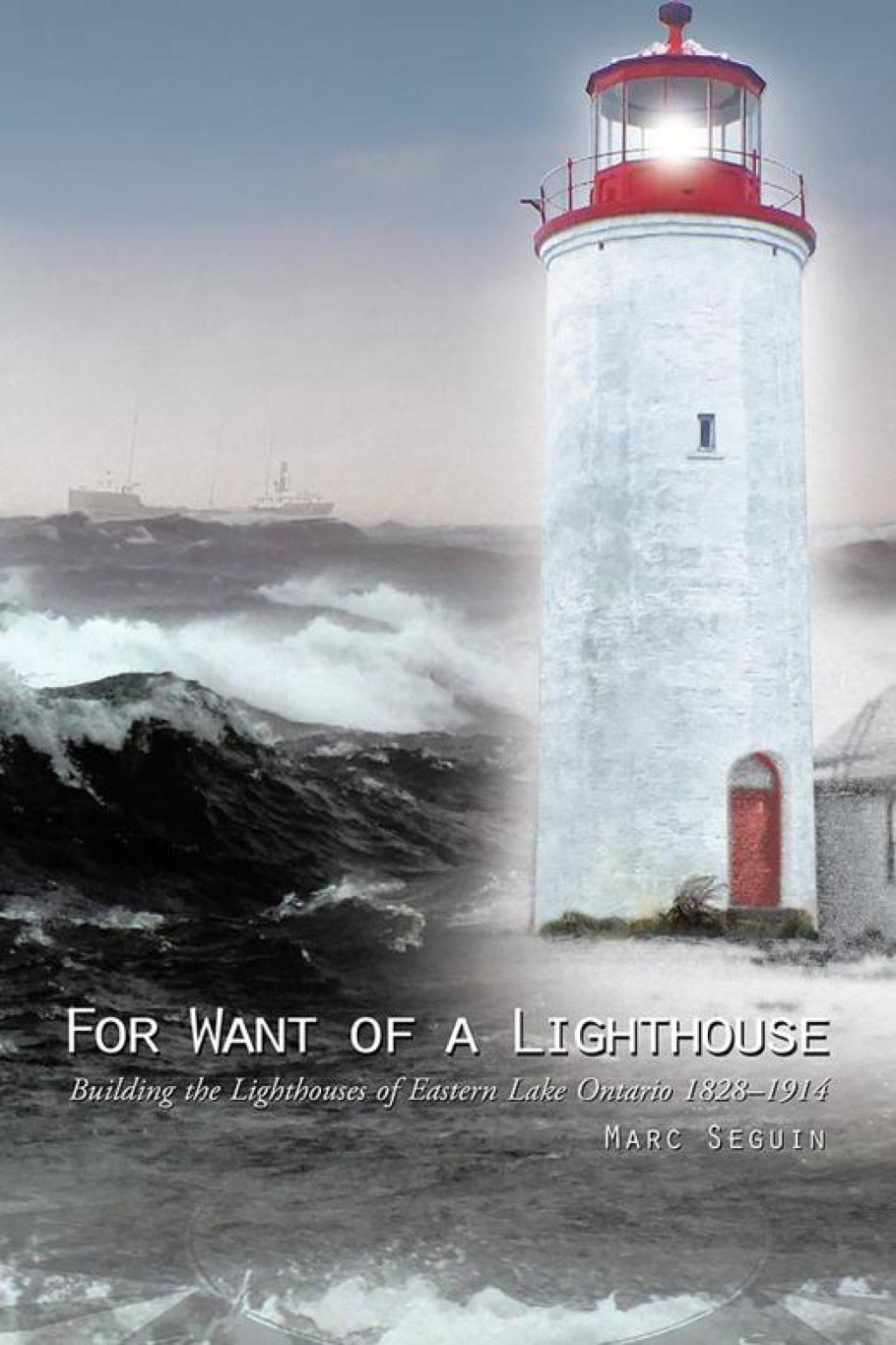 For Want of a Lighthouse Building the Lighthouses of Eastern Lake Ontario 1828–1914