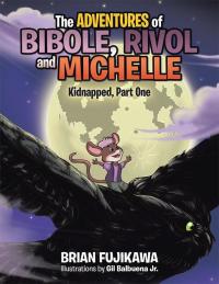 Cover image: The Adventures of Bibole, Rivol, and Michelle 9781490761404