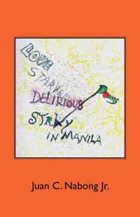 Cover image: Love Starved Delirious Poems Stray in Manila 9781490761756