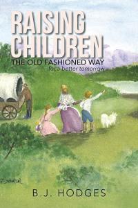 Cover image: Raising Children the Old Fashioned Way 9781490776842