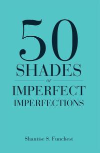 Imagen de portada: 50 Shades of Imperfect Imperfections 9781490781532