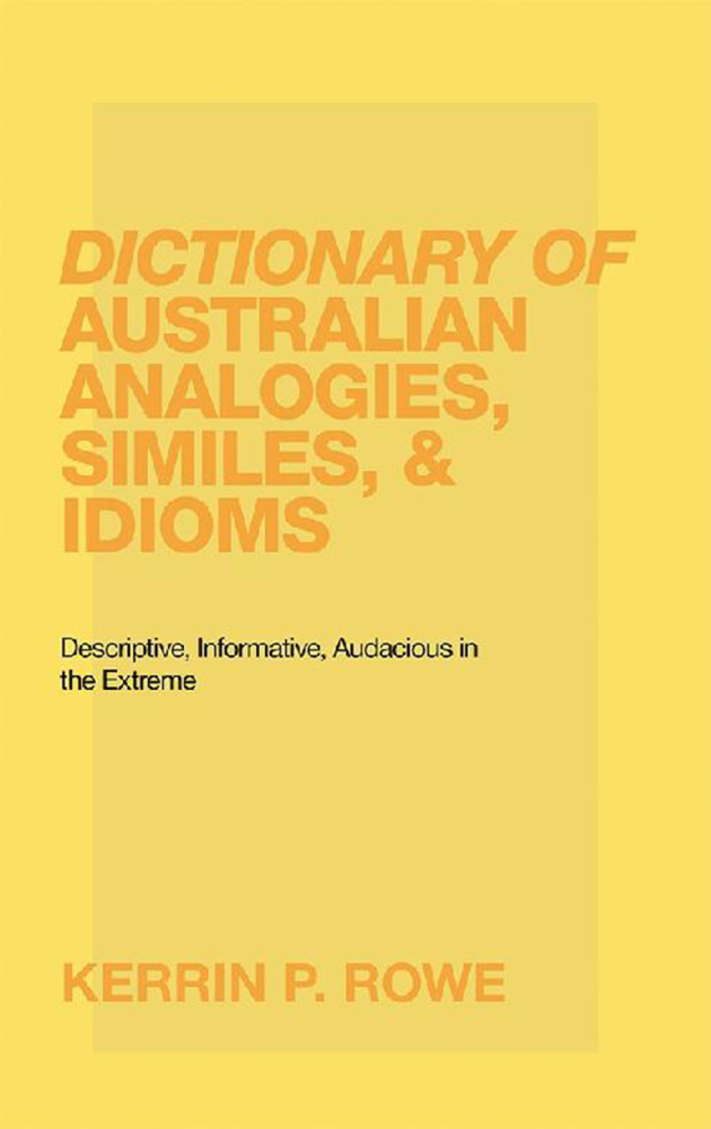 Dictionary of Australian Analogies, Similes, & Idioms Descriptive, Informative, Audacious in the Extreme