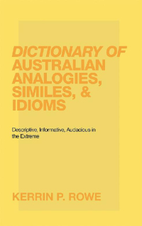 Cover image: Dictionary of Australian Analogies, Similes, & Idioms 9781490786315