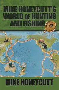 Cover image: Mike Honeycutt’s World of Hunting and Fishing 9781490788043
