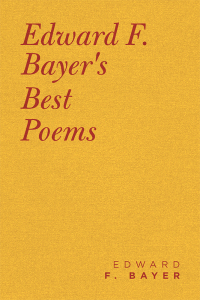 表紙画像: Edward F. Bayer’s Best Poems 9781490793061