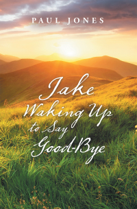 Cover image: Jake Waking up to Say Good-Bye 9781490795812