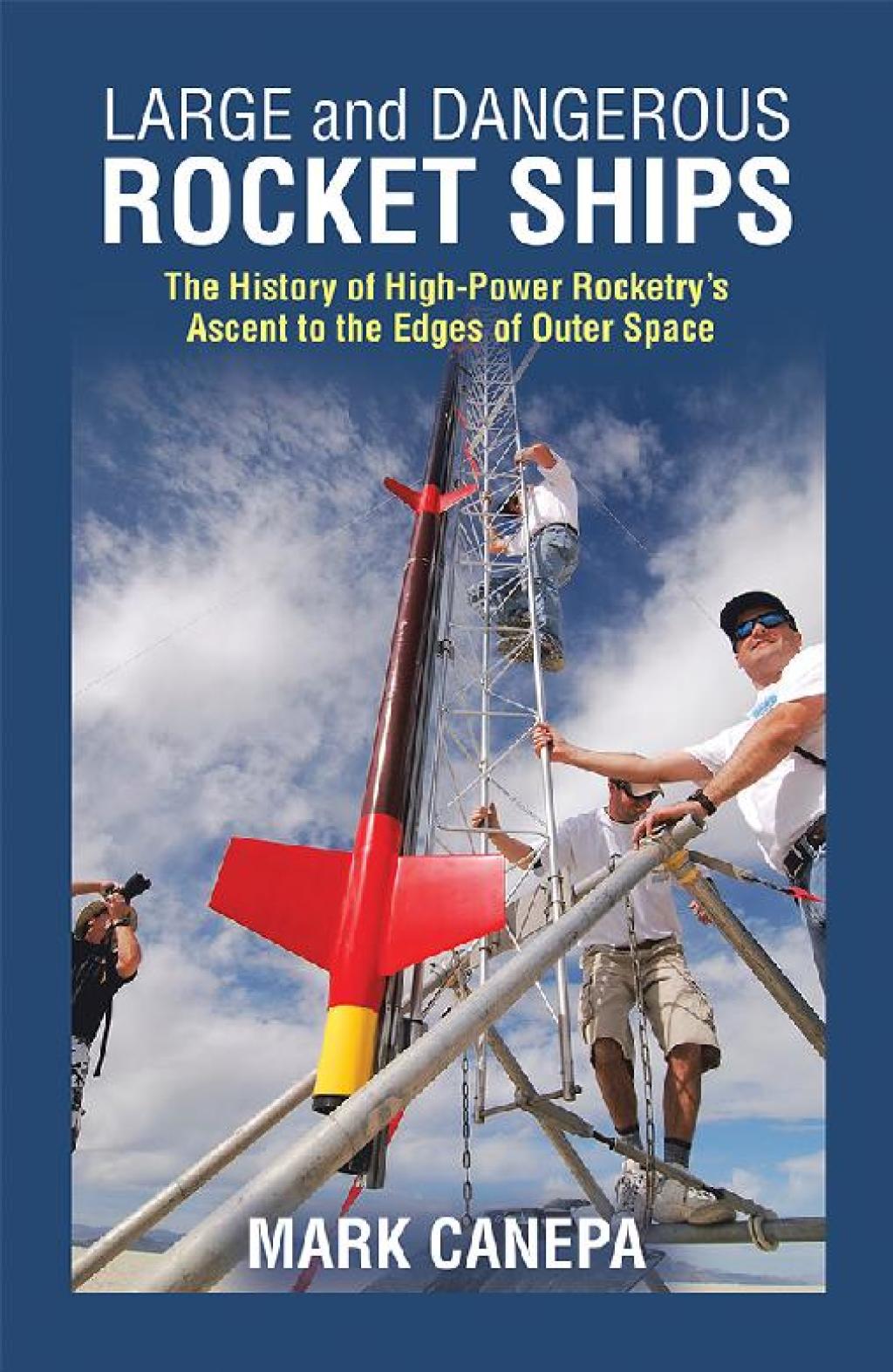 Large and Dangerous Rocket Ships The History of High-Power Rocketry’s  Ascent to the Edges of Outer Space