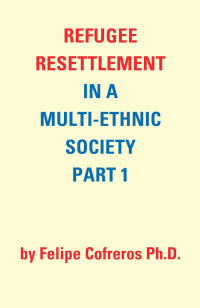 Omslagafbeelding: Refugee Resettlement in a Multi-Ethnic Society Part 1 by Felipe Cofreros Ph.D. 9781490796734