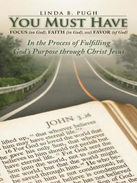 Cover image: You Must Have Focus (On God), Faith (In God), and Favor (Of God) 9781490802060