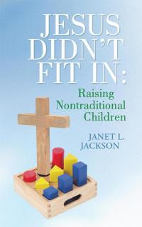 Cover image: Jesus Didn't Fit In: Raising Nontraditional Children 9781490803876